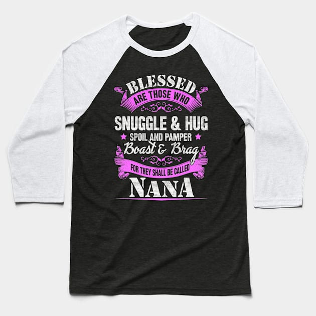 Blessed are those who snuggle & hug spoil and pamper boast and brag for they shall be called NANA Baseball T-Shirt by SilverTee